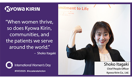 When women thrive, so does Kyowa Kirin, communities, and the patients we serve around the world. - Shoko Itagaki Chief People Officer Kyowa Kirin Co., Ltd.